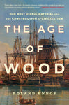 The Age of Wood: Our Most Useful Material and the Construction of Civilization by Roland Ennos