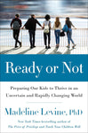 Ready or Not: Preparing Our Kids to Thrive in an Uncertain and Rapidly Changing World by Madeline Levine, PhD