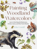 Painting Woodland Watercolors: Learn to Paint Beautiful Mushrooms, Animals, Insects, and Other Forest Wonders by Rita Gould