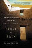 House of Rain: Tracking a Vanished Civilization Across the American Southwest by Craig Childs