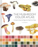 The Mushroom Color Atlas: A Guide to Dyes and Pigments Made from Fungi by Julie Beeler