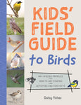 Kids' Field Guide to Birds: 80+ Species Profiles * How to Get Started * Activities and Fun Facts by Daisy Yuhas