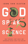 God Speaks Science: What Neurons, Giant Squid, and Supernovae Reveal about Our Creator by John Van Sloten