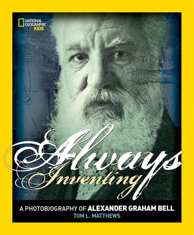 Always Inventing: A Photobiography of Alexander Graham Bell (National Geographic Photobiographies) by Tom L Matthews
