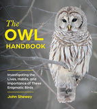 The Owl Handbook: Investigating the Lives, Habits, and Importance of These Enigmatic Birds by John Shewey