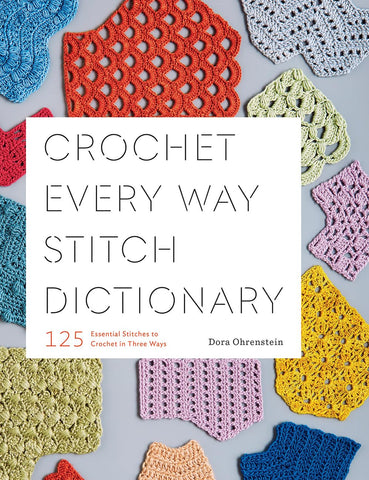 Crochet Every Way Stitch Dictionary: 125 Essential Stitches to Crochet in Three Ways by Dora Ohrenstein