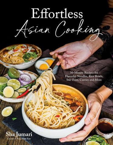 Effortless Asian Cooking: 30-Minute Recipes for Flavorful Noodles, Rice Bowls, Stir-Fries, Curries and More by Sha Jumari
