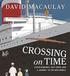 Crossing on Time: Steam Engines, Fast Ships, and a Journey to the New World  by David Macaulay