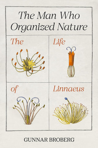 The Man Who Organized Nature: The Life of Linnaeus by Gunnar Broberg
