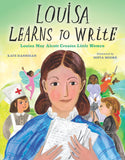 Louisa Learns to Write: Louisa May Alcott Creates Little Women by Kate Hannigan