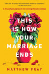 This Is How Your Marriage Ends: A Hopeful Approach to Saving Relationships by Matthew Fray