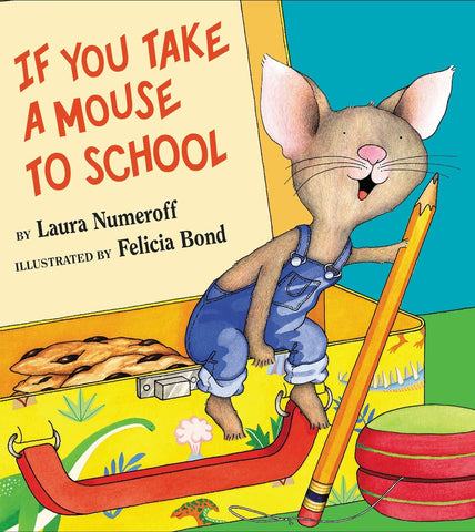 If You Take a Mouse to School (If You Give...) by Laura Mueroff, Illust by Felicia Bond
