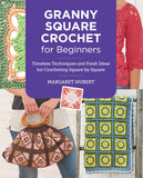 Granny Square Crochet for Beginners: Timeless Techniques and Fresh Ideas for Crocheting Square by Square