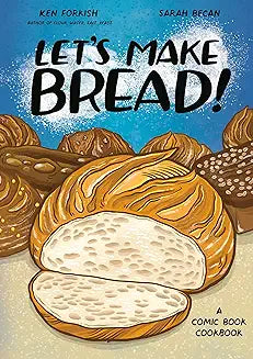 Let's Make Bread!: A Comic Book Cookbook by Ken Forkish