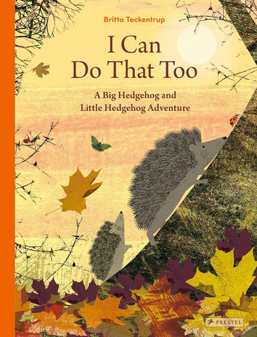 I Can Do That Too: A Big Hedgehog and Little Hedgehog Adventure by Britta Teckentrup