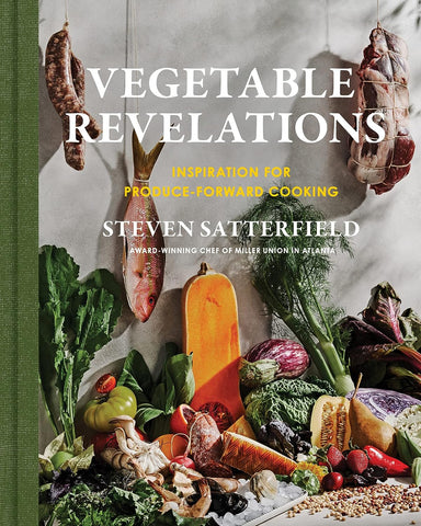Vegetable Revelations: Inspiration for Produce-Forward Cooking by Steven Satterfield