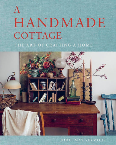A Handmade Cottage: The Art of Crafting a Home by Jodie May Seymour