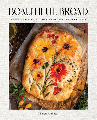 Beautiful Bread: Create & Bake Artful Masterpieces for Any Occasion by Theresa Culletto