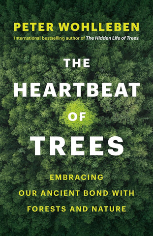 The Heartbeat of Trees: Embracing Our Ancient Bond with Forests and Nature by Peter Wohlleben