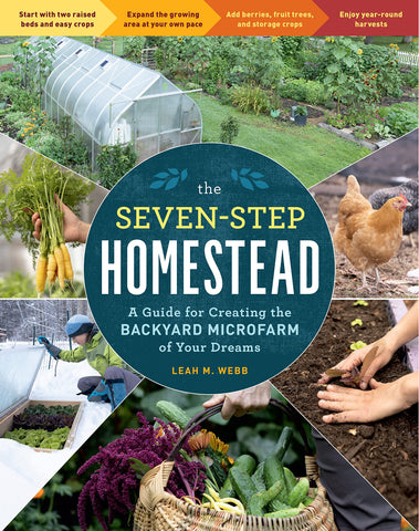 The Seven-Step Homestead: A Guide for Creating the Backyard Mircofarm of Your Dreams