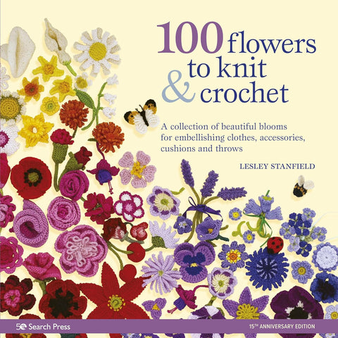100 Flowers to Knit & Crochet: A Collection of Beautiful Blooms for Embellishing Clothes, Accessories, Cushions and Throws