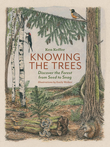 Knowing the Trees: Discover the Forest from Seed to Snag by Ken Keffer