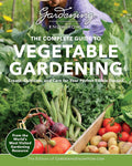 The Complete Guide to Vegetable Gardening: Create, Cultivate, and Care for Your Perfect Edible Garden