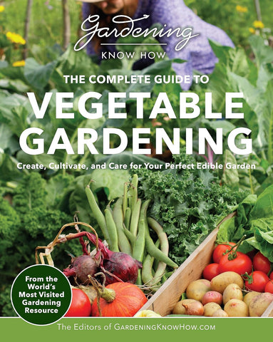 The Complete Guide to Vegetable Gardening: Create, Cultivate, and Care for Your Perfect Edible Garden