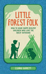 Little Forest Folk: How to Raise Happy, Healthy Children who Love the Great Outdoors