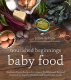 Nourished Beginnings: Baby Food: Nutrient-Dense Recipes for Infants, Toddlers and Beyond Inspired by Ancient Wisdom and Traditional Foods