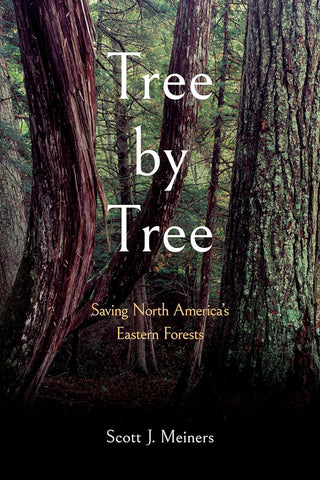 Tree by Tree: Saving North America's Eastern Forests by Scott J. Meiners