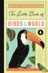 The Little Book of Birds of the World: A Guide to the World's Most Fascinating Birds (Little Library of Natural History #1)