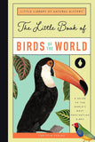 The Little Book of Birds of the World: A Guide to the World's Most Fascinating Birds (Little Library of Natural History #1)