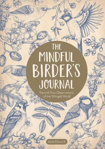 The Mindful Birder's Journal: Record Your Observations of the Winged World by Kieth Paluso III