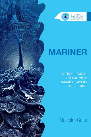 Mariner: A Theological Voyage with Samuel Taylor Coleridge (Studies in Theology and the Arts) by Malcolm Guite