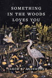 Something in the Woods Loves You by Jarod K Anderson