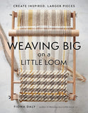 Weaving Big on a Little Loom: Create Inspired Larger Pieces by Fiona Daly