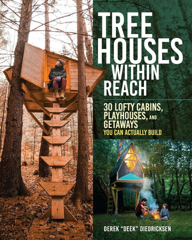 Tree Houses Within Reach: 30 Lofty Cabins, Playhouses, and Getaways You Can Actually Build by Derek Diedricksen