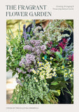 The Fragrant Flower Garden: Growing, Arranging & Preserving Natural Scents by Stefani Bittner & Alethea Harampolis