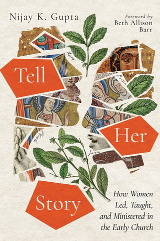 Tell Her Story: How Women Led, Taught, and Ministered in the Early Church by Nijay K. Gupta