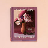 Uncommon Paper Flowers: Extraordinary Botanicals and How to Craft Them by Kate Alarcon