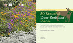 50 Beautiful Deer-Restitant Plants: The Prettiest Annuals, Perennials, Bulbs, and Shrubs That Deer Don't Eat.
