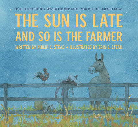 The Sun is Late and so is the Farmer by Philip C. Stead, Illustrated by Erin E. Stead