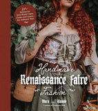 Handmade Renaissance Faire Fashion: 20+ Patterns for Crafting Faire-Ready Capes, Cloaks and Crowns, The Authentic Way!