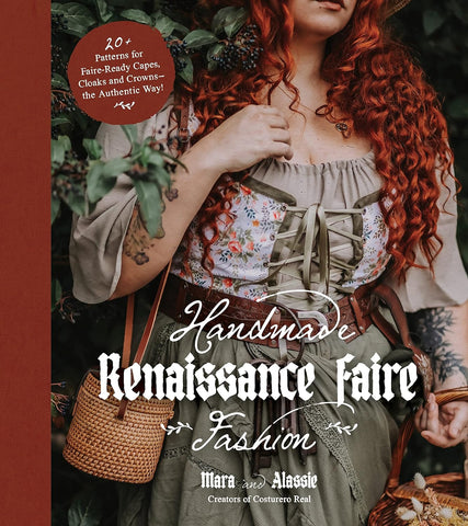 Handmade Renaissance Faire Fashion: 20+ Patterns for Crafting Faire-Ready Capes, Cloaks and Crowns, The Authentic Way!