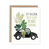 Get in Loser (We're Going Plant Shopping) Card