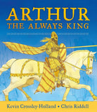 Arthur, the Always King by Kevin Crossley-Holland