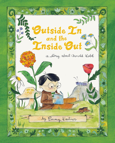 Outside in and the Inside Out: A Story about Arnold Lobel by Emmy Kastner