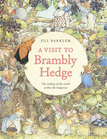 A Visit to Brambly Hedge: Imagining the World Within the Hedgerow by Jill Barklem & Jane Fior