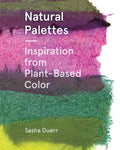 Natural Palettes: Inspiration from Plant-Based Color by Sasha Duerr